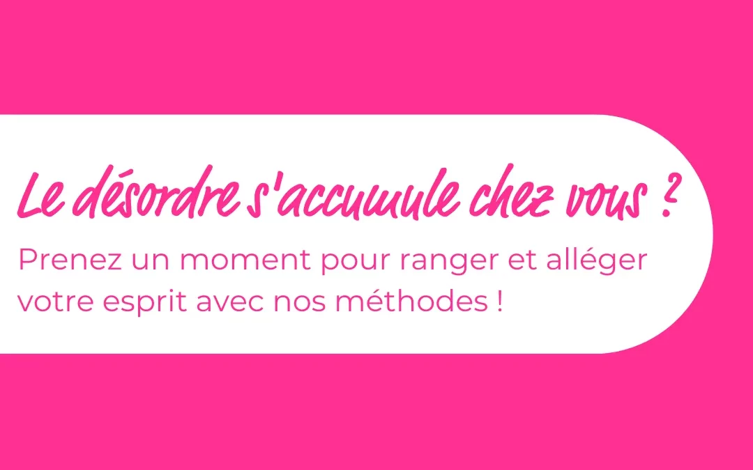 Le désordre s'accumule chez vous ? On est là pour vous aider !